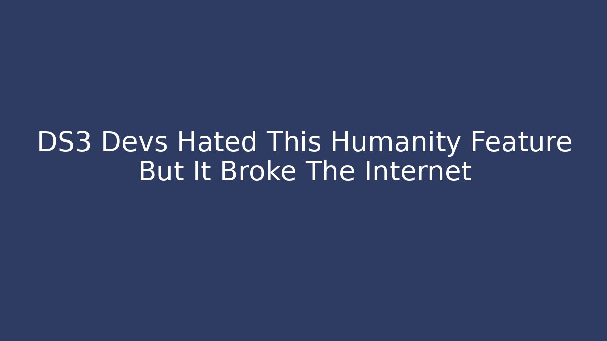 DS3 Devs Hated This Humanity Feature But It Broke The Internet - Critter Realm