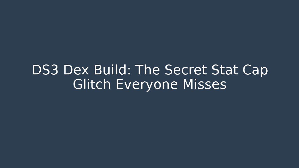 DS3 Dex Build: The Secret Stat Cap Glitch Everyone Misses