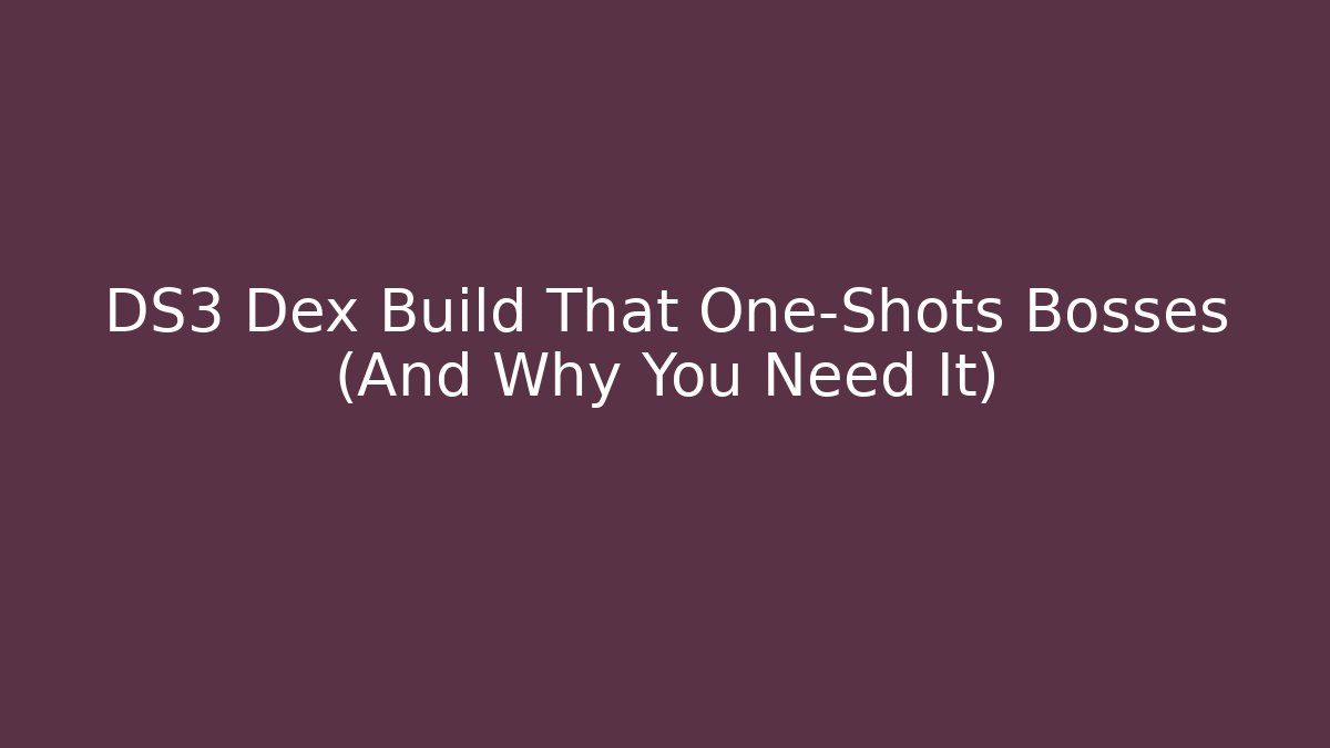 DS3 Dex Build That One-Shots Bosses (And Why You Need It)
