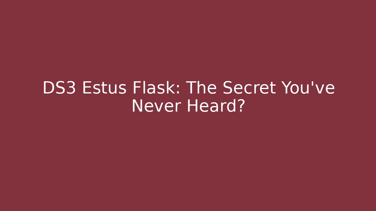 DS3 Estus Flask: The Secret You've Never Heard?