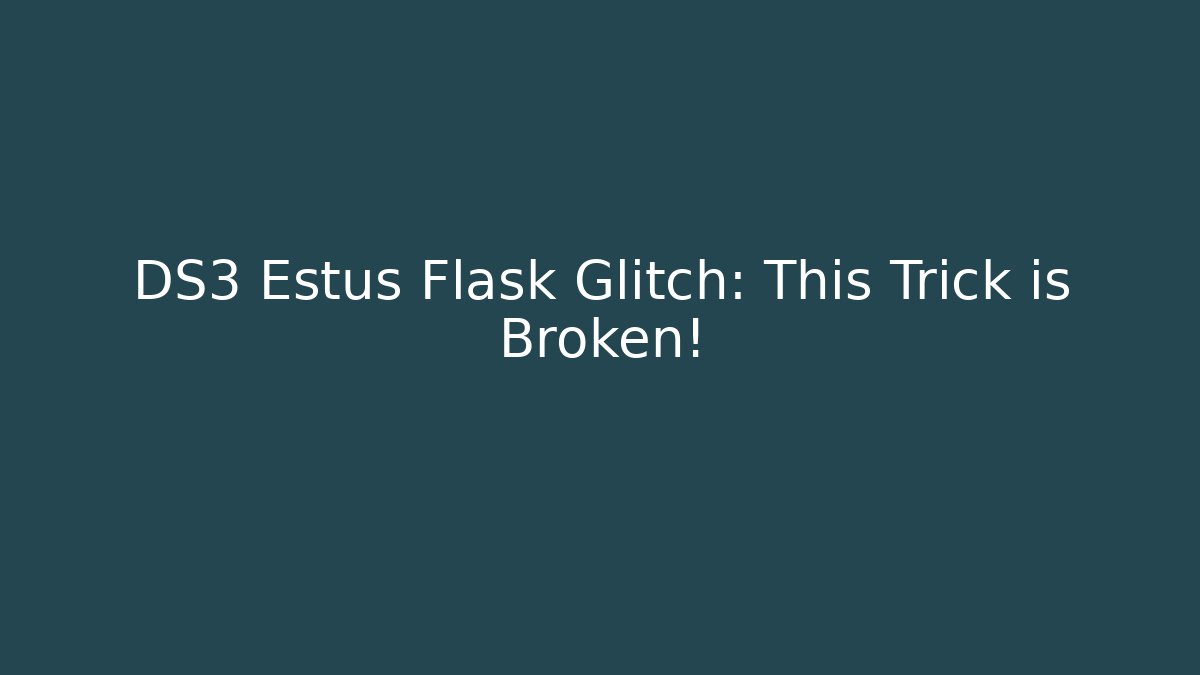 DS3 Estus Flask Glitch: This Trick is Broken!