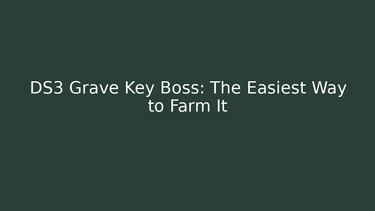 DS3 Grave Key Boss: The Easiest Way to Farm It