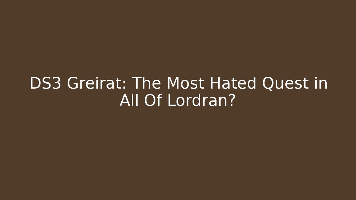 DS3 Greirat: The Most Hated Quest in All Of Lordran?