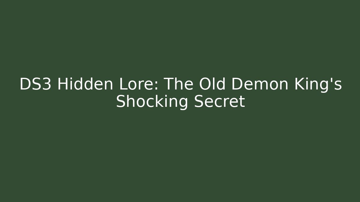 DS3 Hidden Lore: The Old Demon King's Shocking Secret