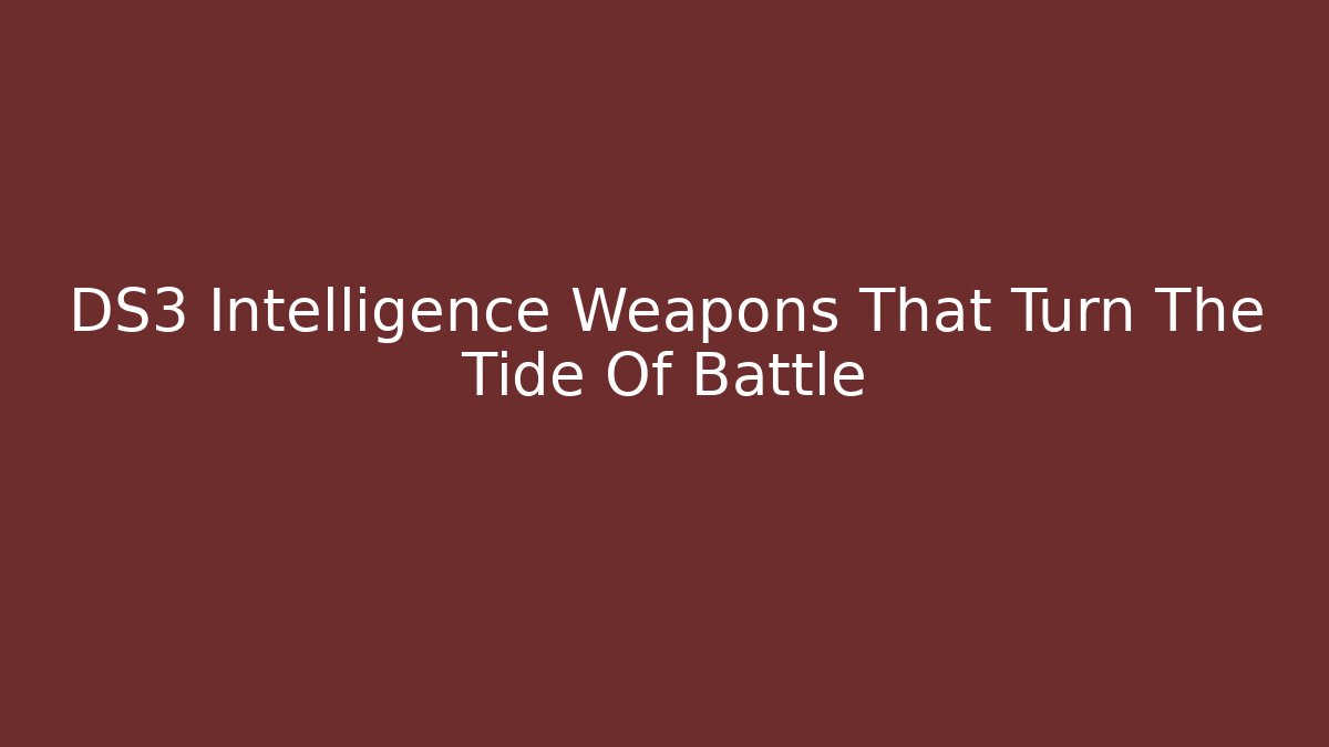 DS3 Intelligence Weapons That Turn The Tide Of Battle