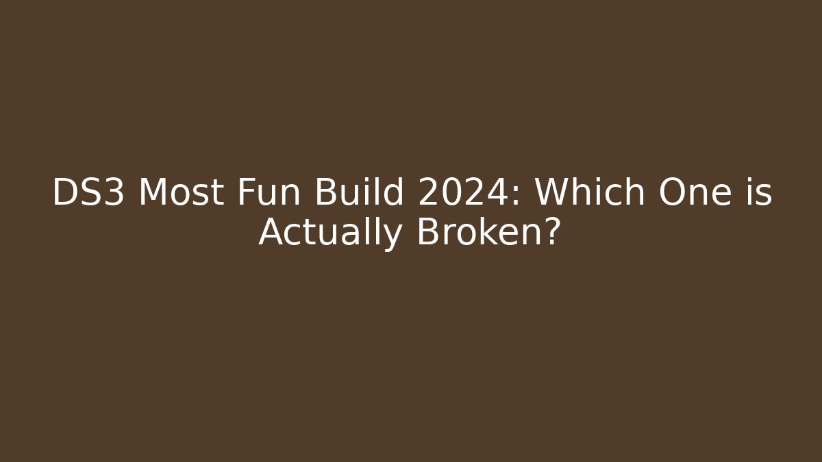 DS3 Most Fun Build 2024: Which One is Actually Broken?