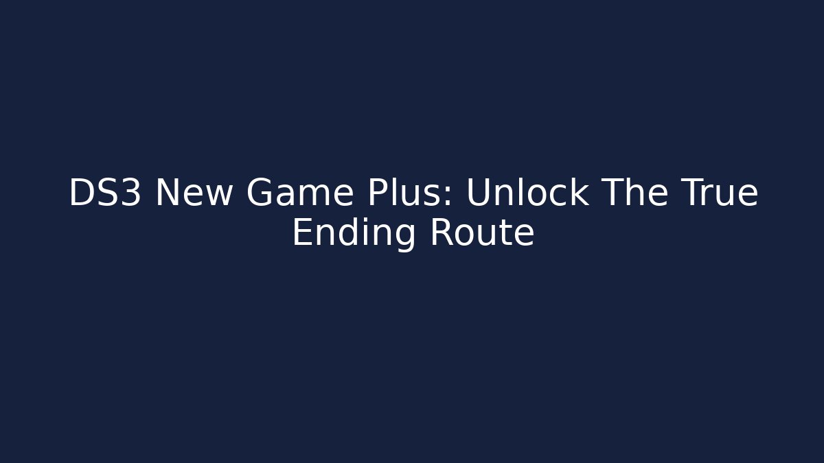 DS3 New Game Plus: Unlock The True Ending Route - Critter Realm