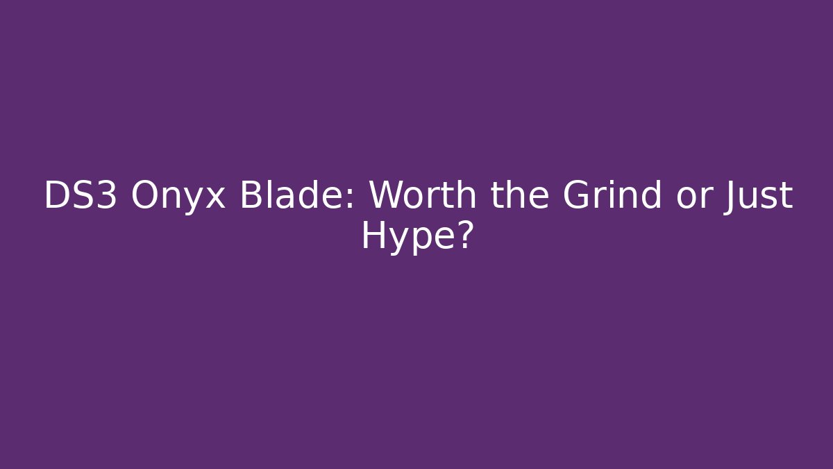 DS3 Onyx Blade: Worth the Grind or Just Hype? - Critter Realm