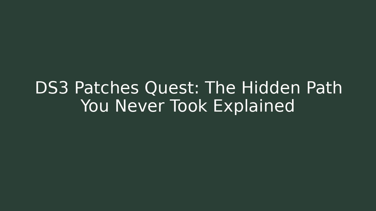 DS3 Patches Quest: The Hidden Path You Never Took Explained
