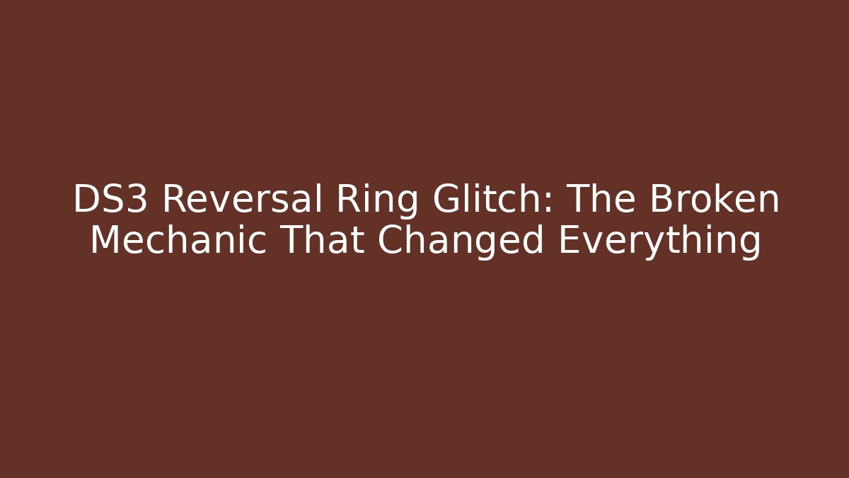 DS3 Reversal Ring Glitch: The Broken Mechanic That Changed Everything