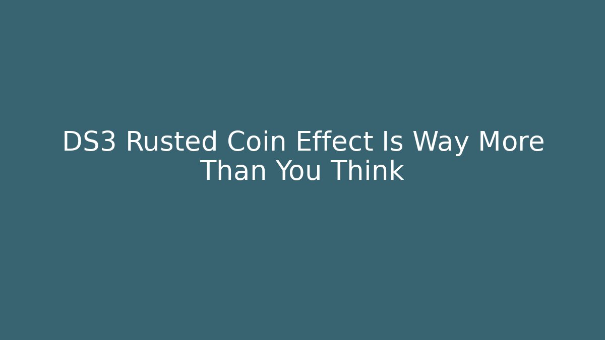 DS3 Rusted Coin Effect Is Way More Than You Think