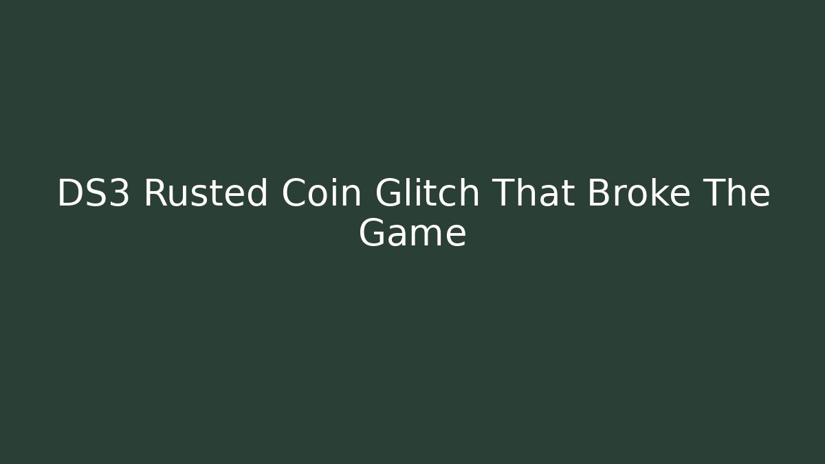 DS3 Rusted Coin Glitch That Broke The Game