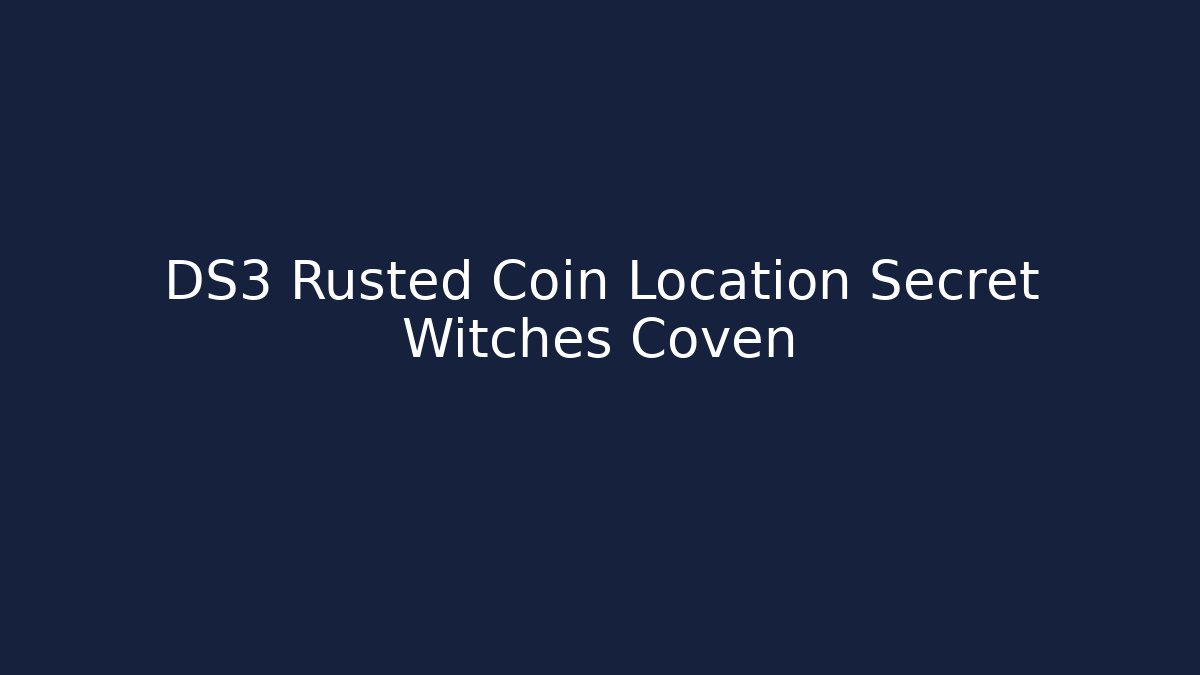 DS3 Rusted Coin Location Secret Witches Coven - Critter Realm