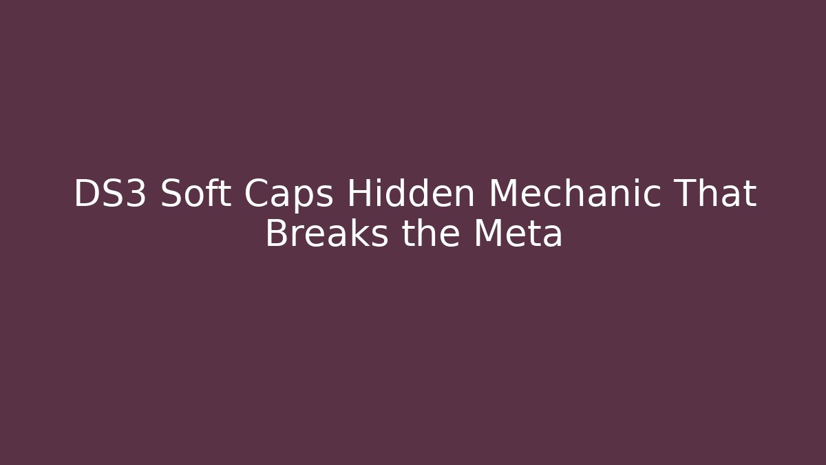 DS3 Soft Caps Hidden Mechanic That Breaks the Meta
