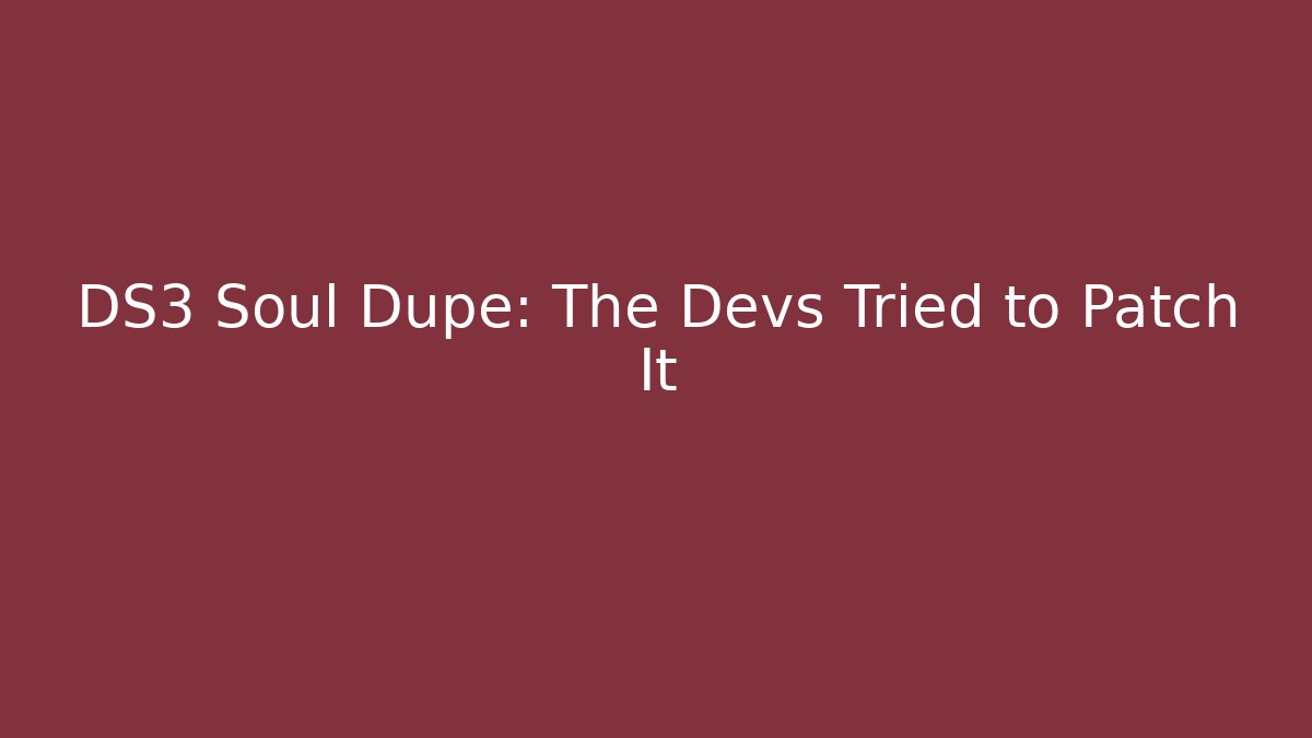 DS3 Soul Dupe: The Devs Tried to Patch It - Critter Realm