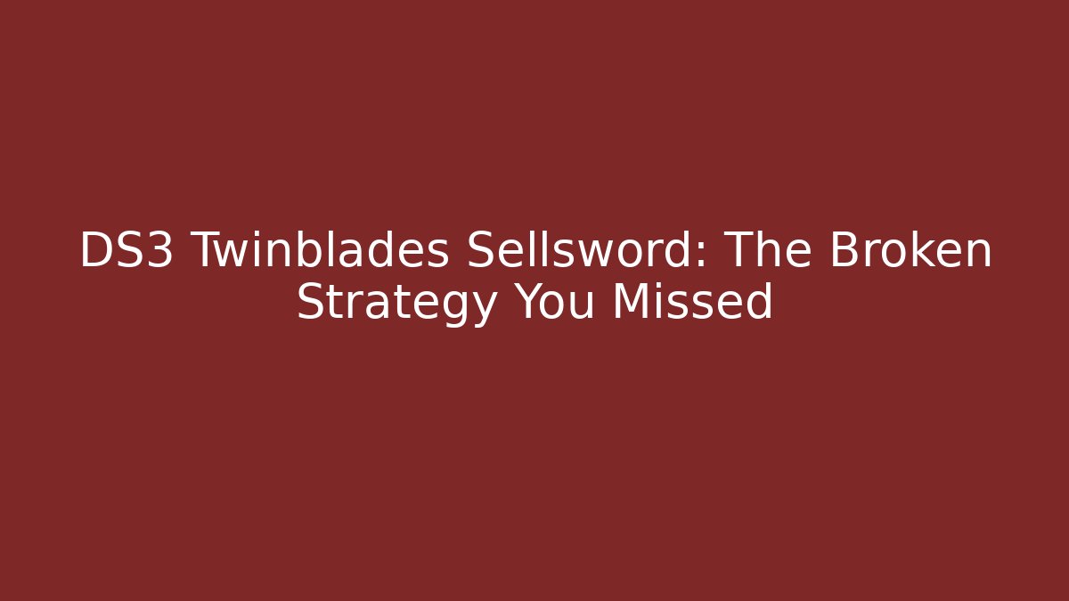 DS3 Twinblades Sellsword: The Broken Strategy You Missed