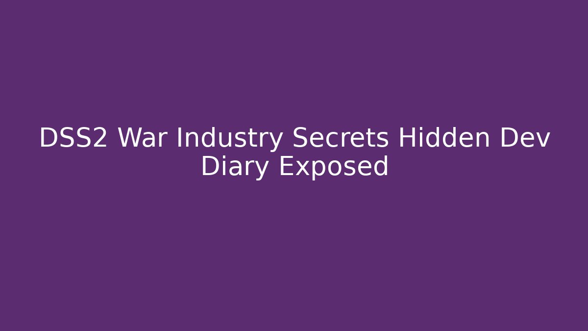DSS2 War Industry Secrets Hidden Dev Diary Exposed - Critter Realm