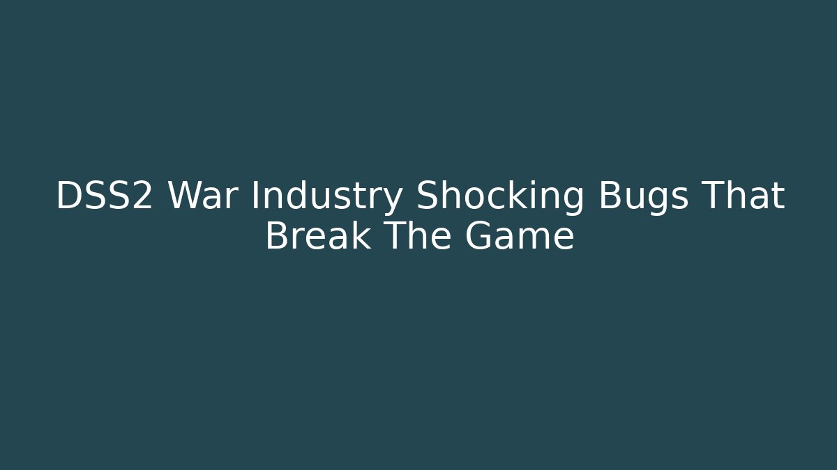 DSS2 War Industry Shocking Bugs That Break The Game