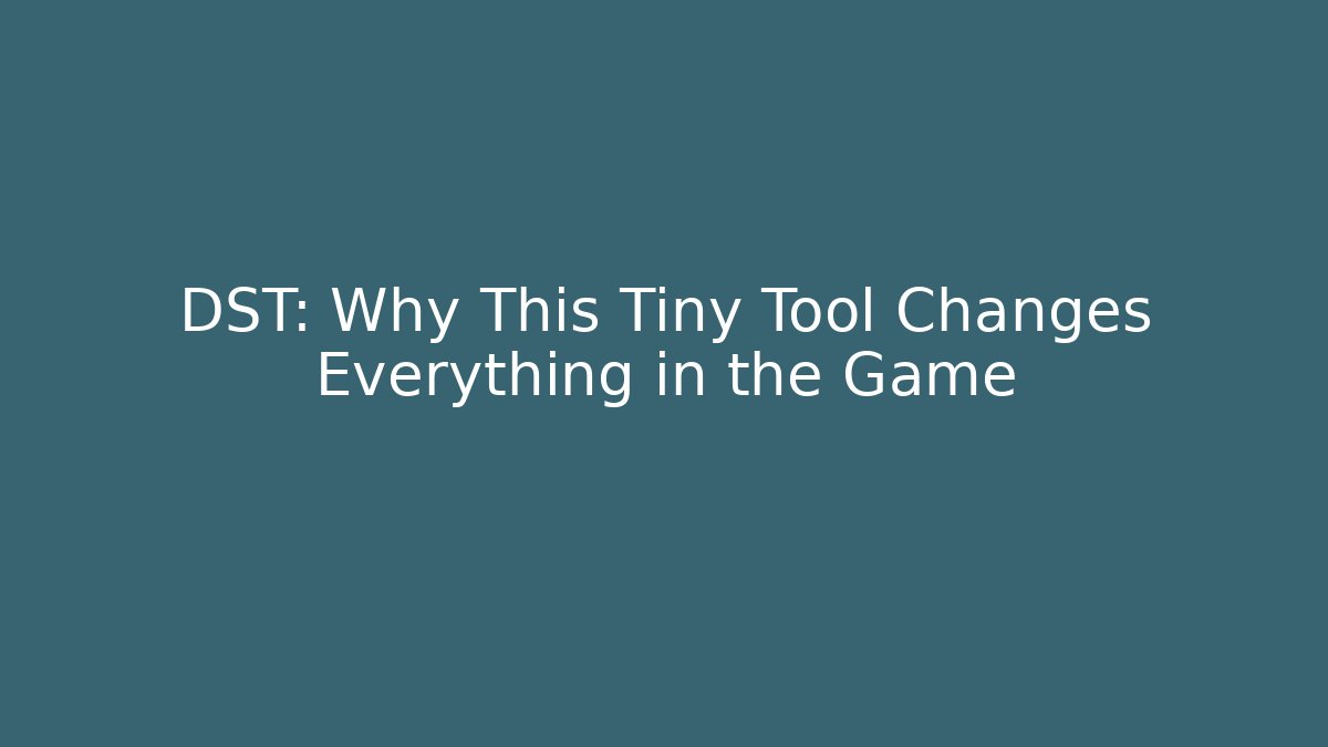 DST: Why This Tiny Tool Changes Everything in the Game
