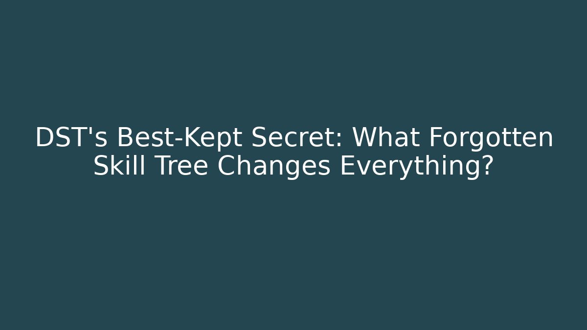 DST’s Best-Kept Secret: What Forgotten Skill Tree Changes Everything?