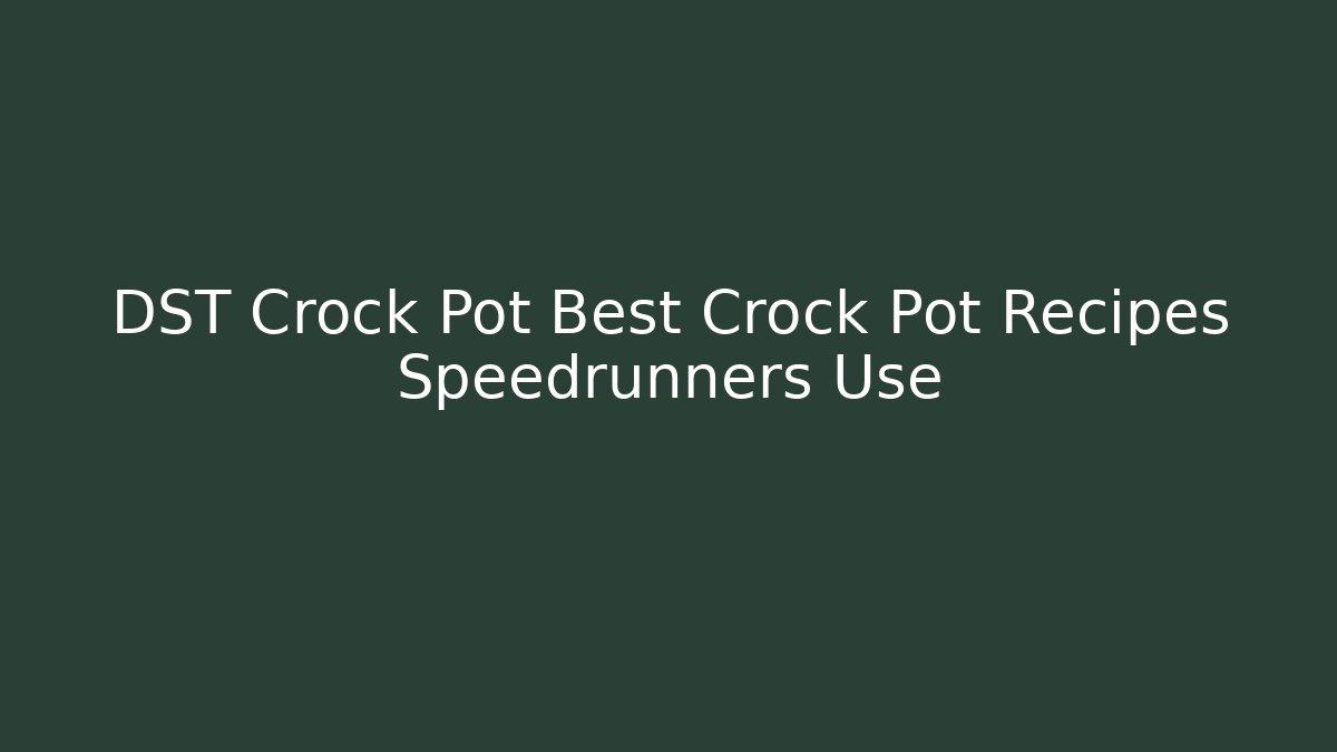 DST Crock Pot Best Crock Pot Recipes Speedrunners Use
