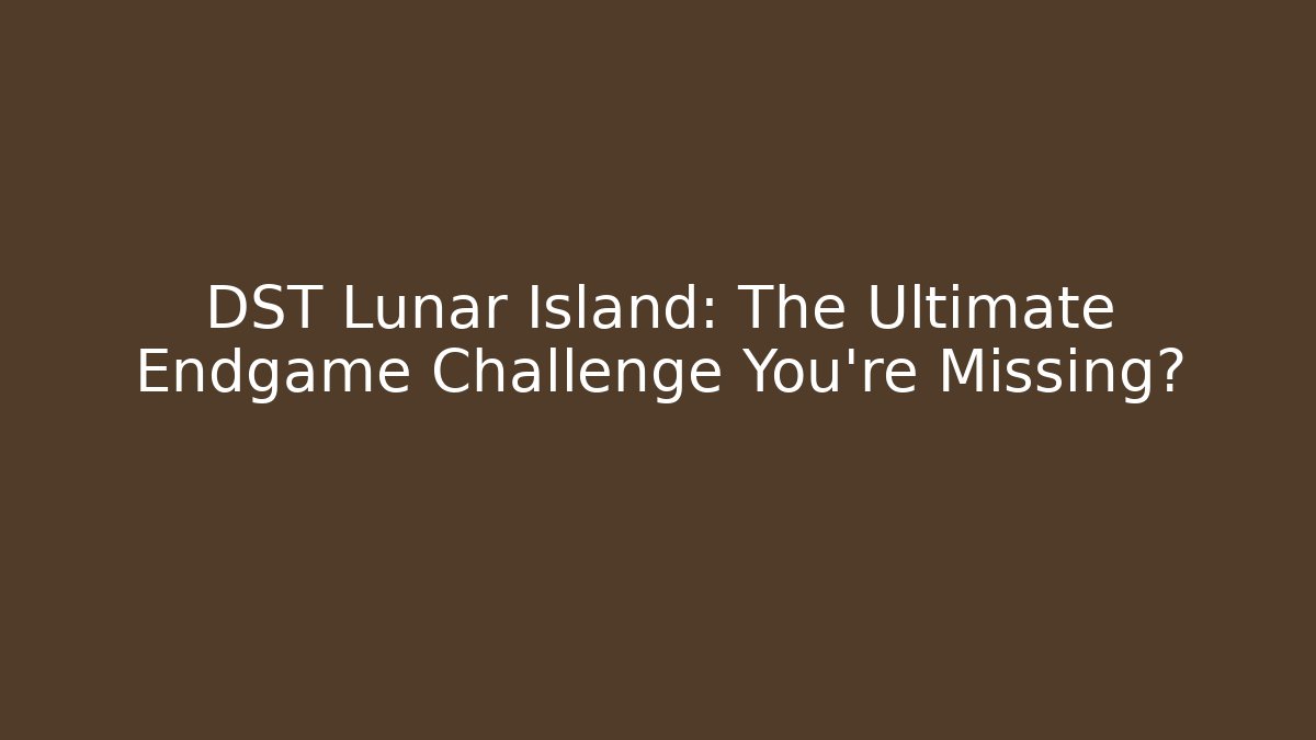 DST Lunar Island: The Ultimate Endgame Challenge You're Missing?