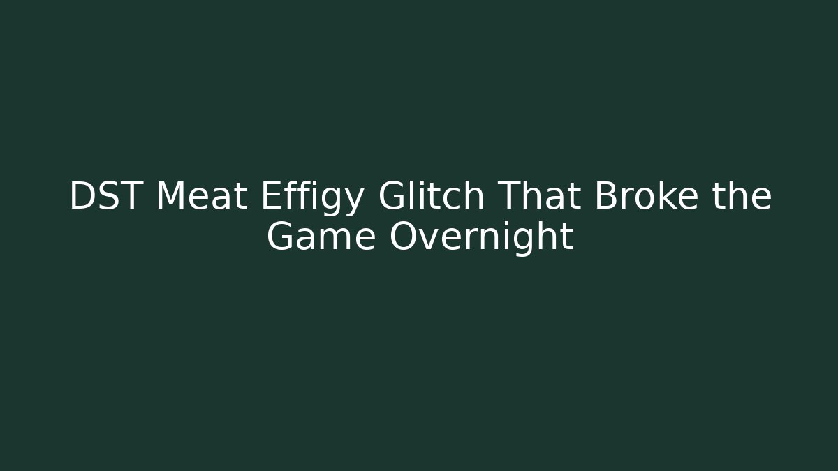 DST Meat Effigy Glitch That Broke the Game Overnight - Critter Realm