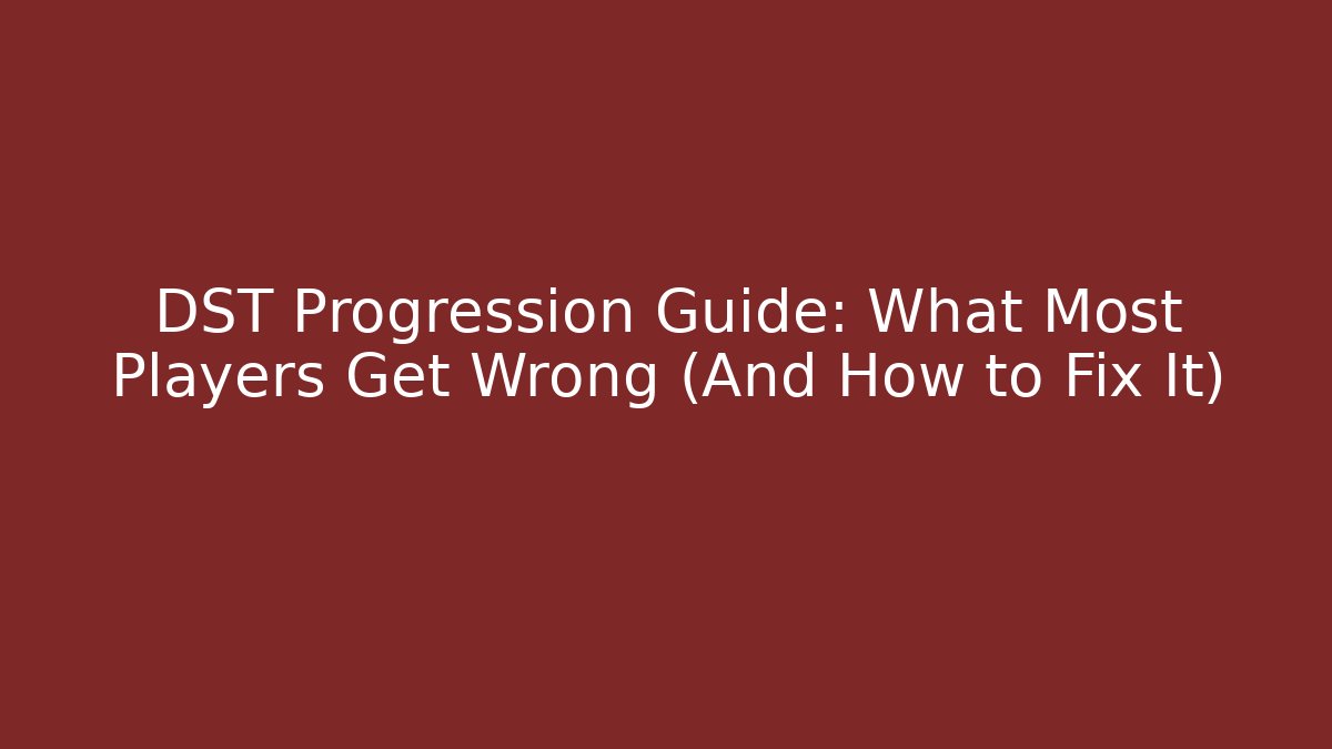 DST Progression Guide: What Most Players Get Wrong (And How to Fix It)