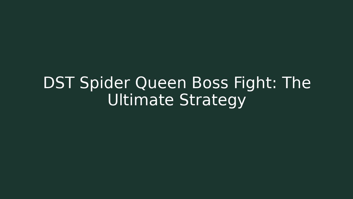 DST Spider Queen Boss Fight: The Ultimate Strategy