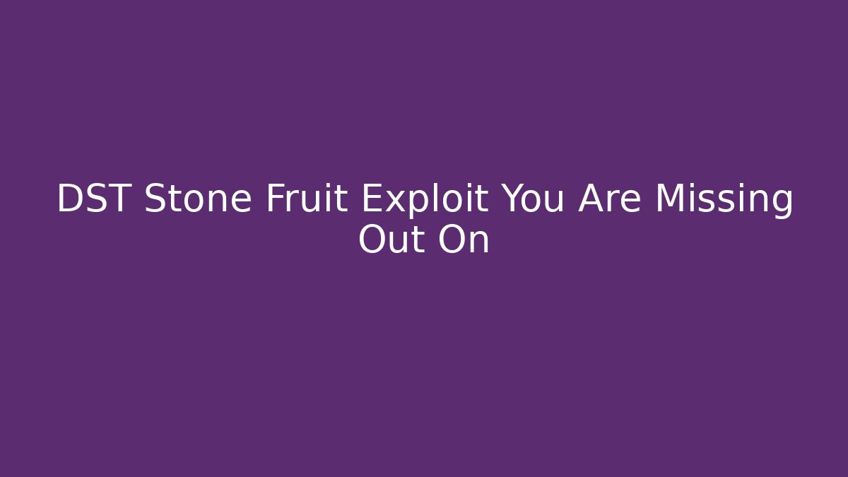 DST Stone Fruit Exploit You Are Missing Out On