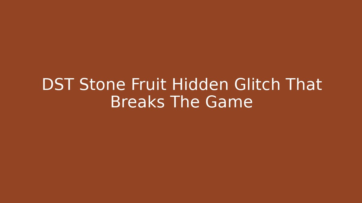 DST Stone Fruit Hidden Glitch That Breaks The Game