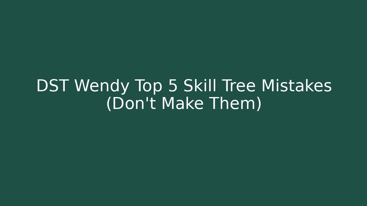 DST Wendy Top 5 Skill Tree Mistakes (Don't Make Them) - Critter Realm