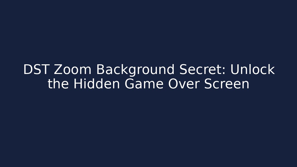 DST Zoom Background Secret: Unlock the Hidden Game Over Screen