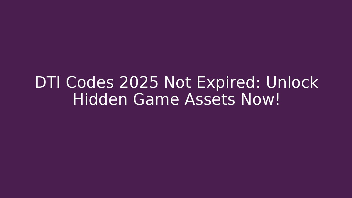 DTI Codes 2025 Not Expired: Unlock Hidden Game Assets Now!