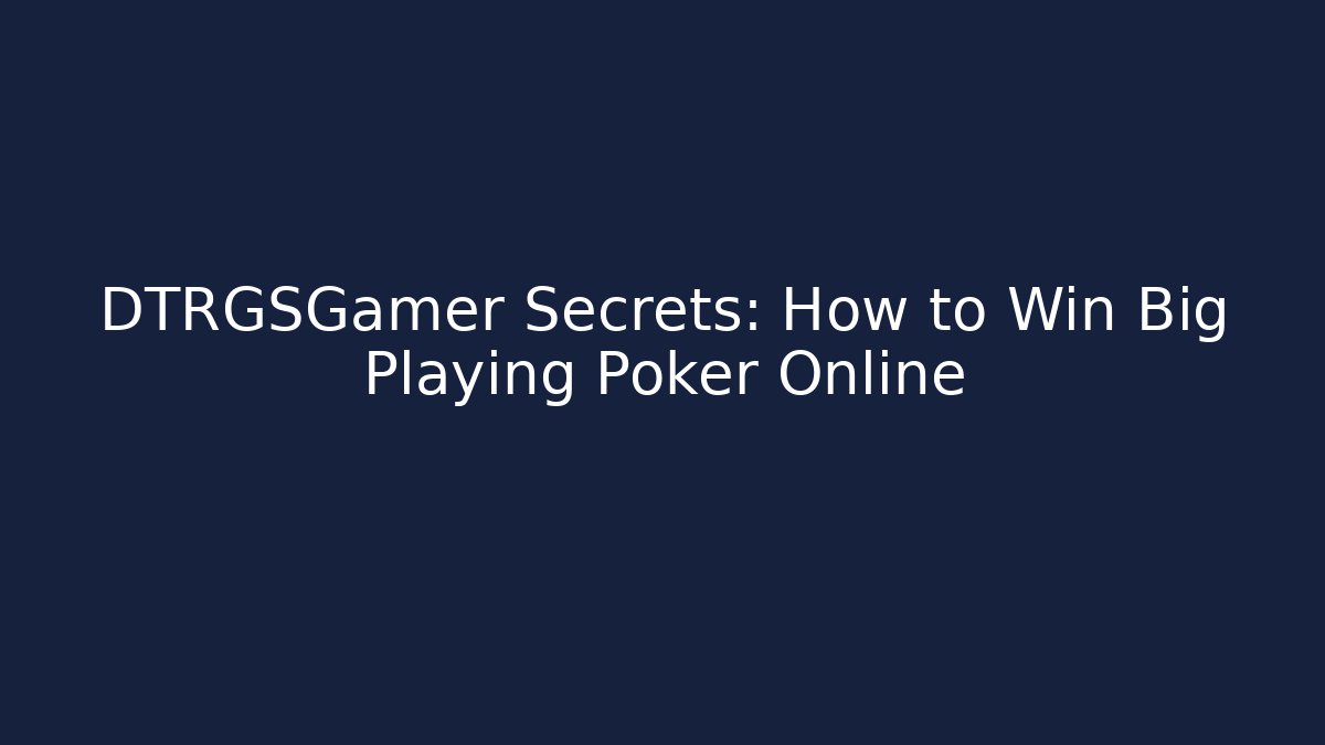 DTRGSGamer Secrets: How to Win Big Playing Poker Online