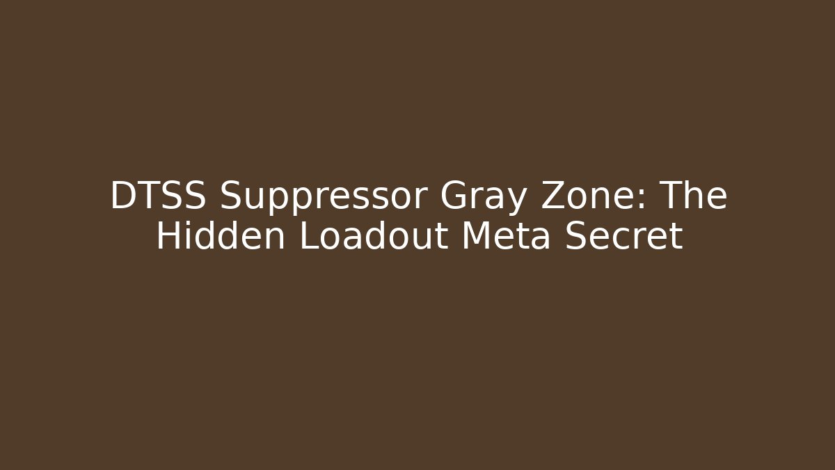 DTSS Suppressor Gray Zone: The Hidden Loadout Meta Secret