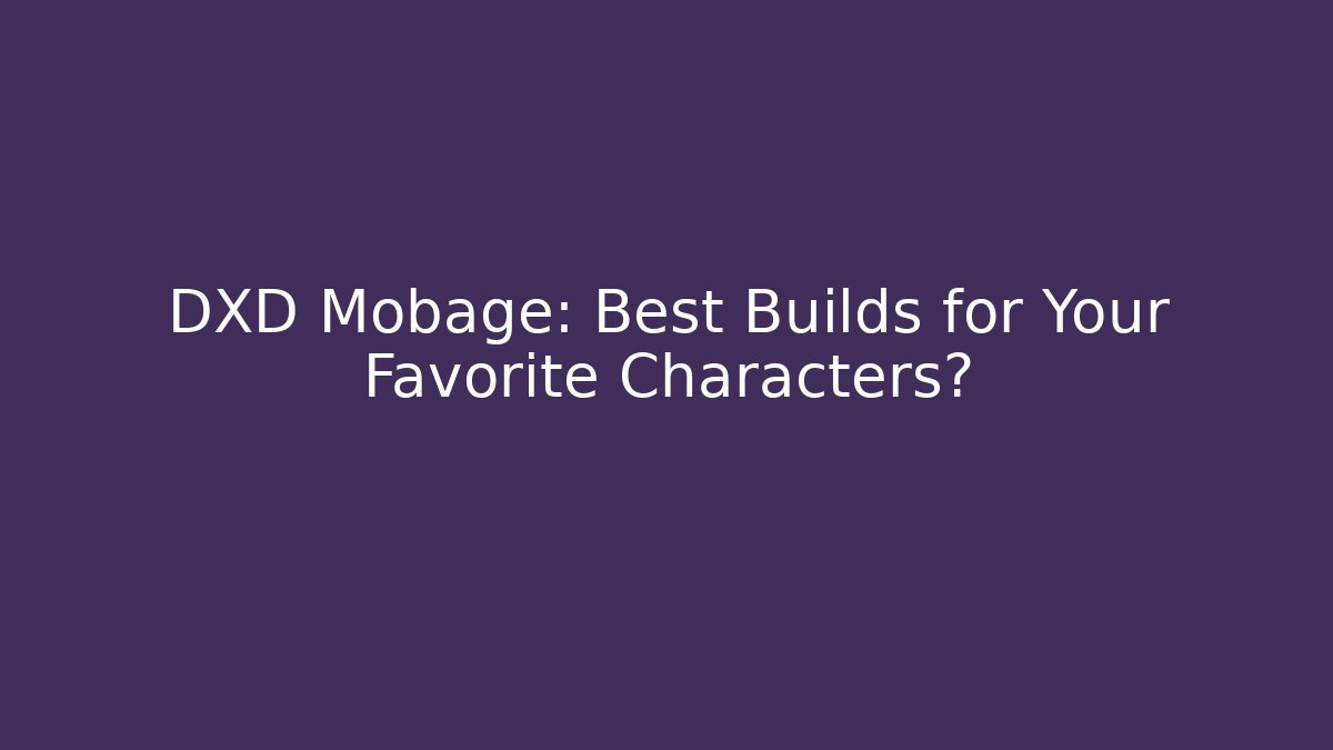 DXD Mobage: Best Builds for Your Favorite Characters? - Critter Realm