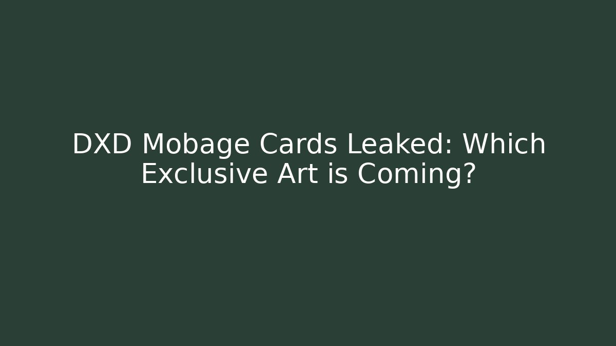 DXD Mobage Cards Leaked: Which Exclusive Art is Coming?