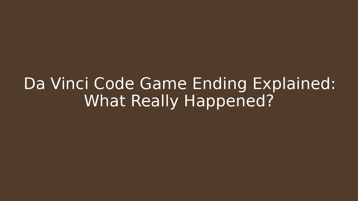 Da Vinci Code Game Ending Explained: What Really Happened?