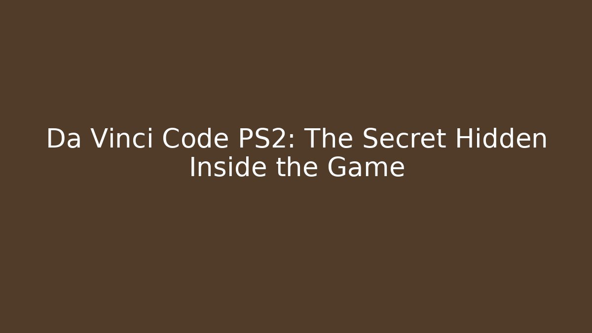 Da Vinci Code PS2: The Secret Hidden Inside the Game
