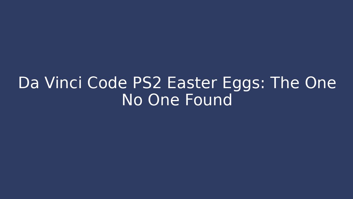 Da Vinci Code PS2 Easter Eggs: The One No One Found
