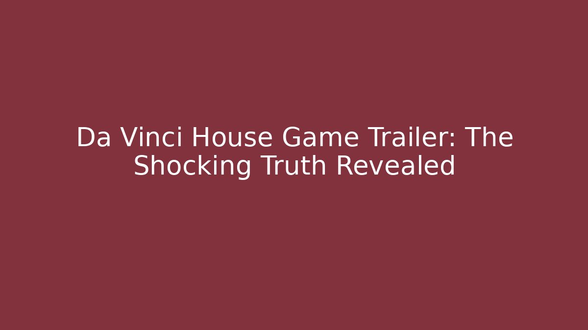 Da Vinci House Game Trailer: The Shocking Truth Revealed