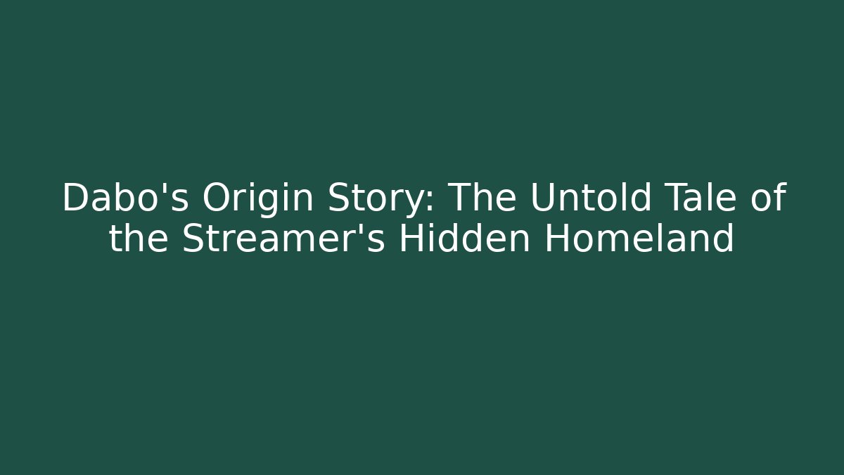 Dabo's Origin Story: The Untold Tale of the Streamer's Hidden Homeland