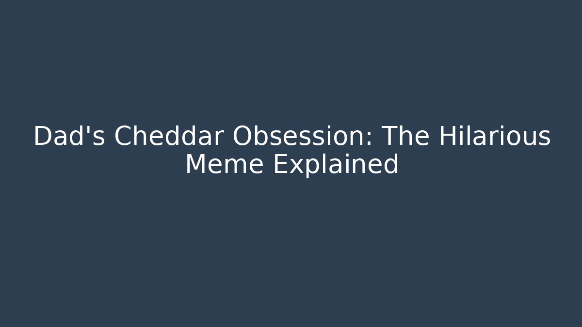 Dad's Cheddar Obsession: The Hilarious Meme Explained - Critter Realm