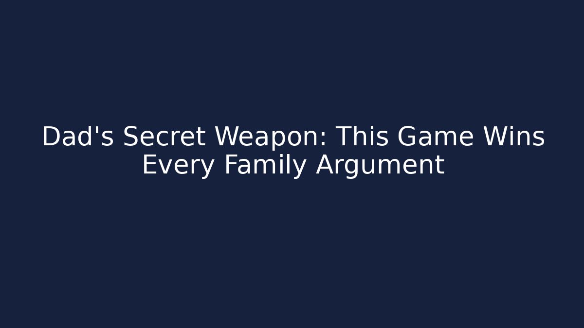 Dad's Secret Weapon: This Game Wins Every Family Argument