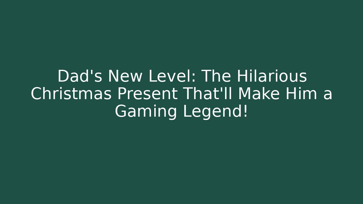 Dad’s New Level: The Hilarious Christmas Present That’ll Make Him a Gaming Legend!