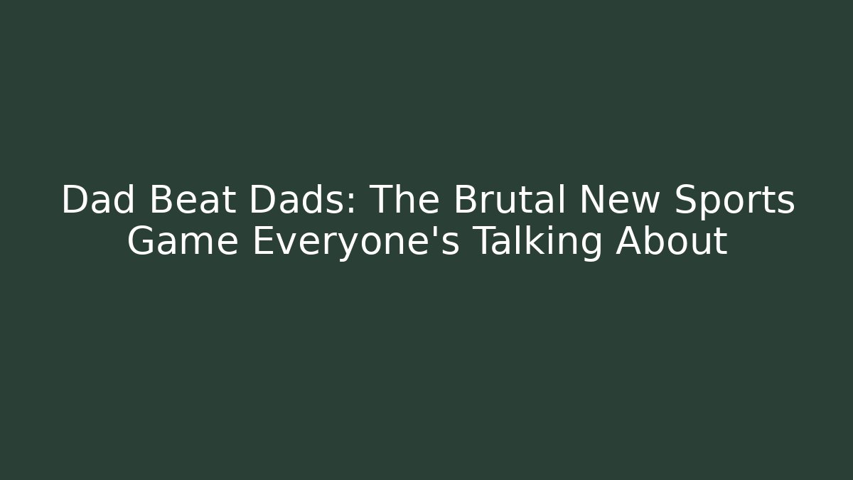 Dad Beat Dads: The Brutal New Sports Game Everyone's Talking About