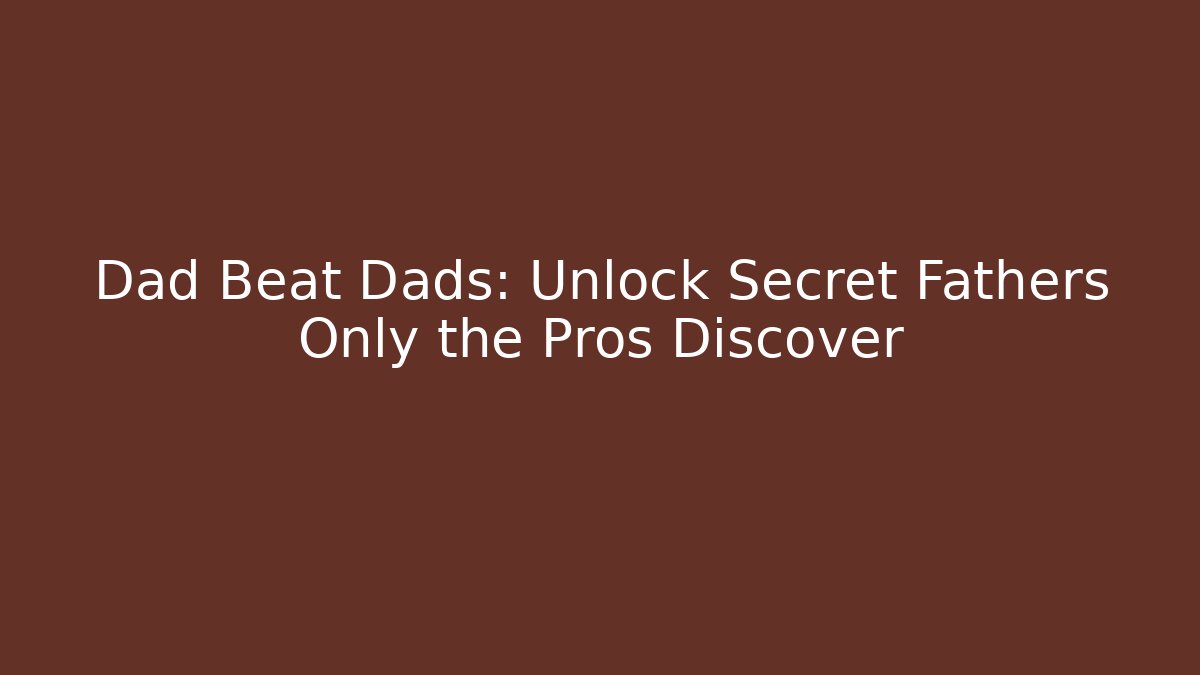 Dad Beat Dads: Unlock Secret Fathers Only the Pros Discover