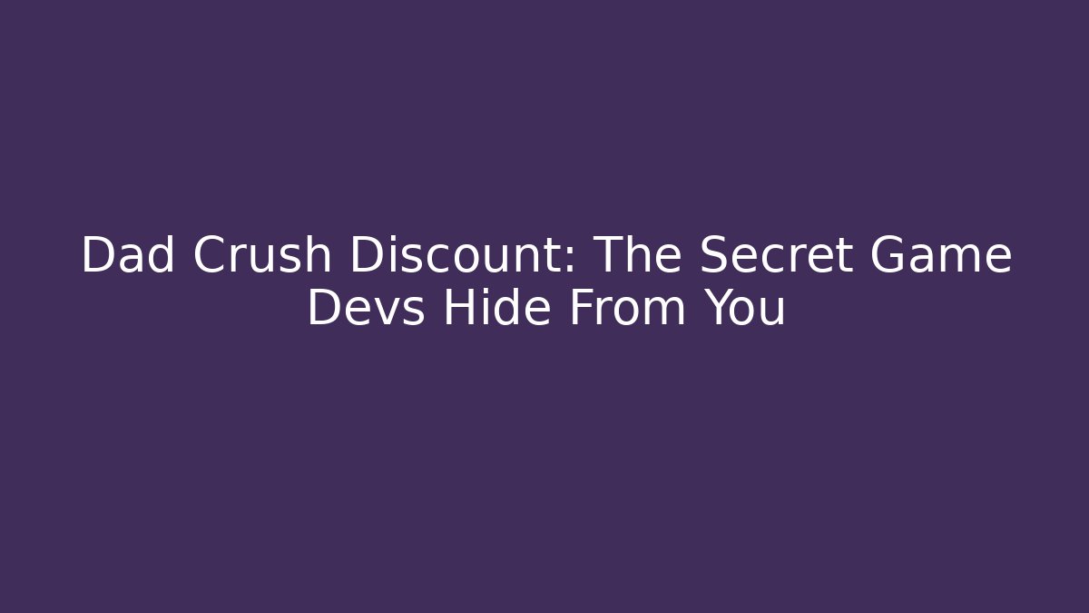 Dad Crush Discount: The Secret Game Devs Hide From You - Critter Realm