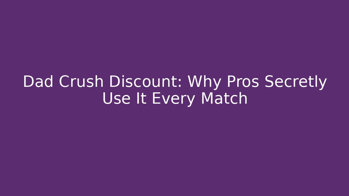 Dad Crush Discount: Why Pros Secretly Use It Every Match
